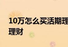 10万怎么买活期理财产品 100万怎么买活期理财