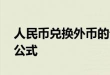 人民币兑换外币的计算方法 外币兑换人民币公式