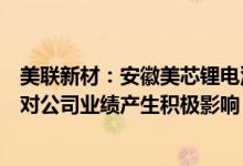 美联新材：安徽美芯锂电池湿法隔膜生产线已投产量产后将对公司业绩产生积极影响