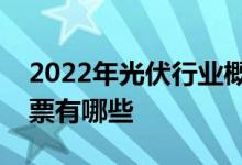2022年光伏行业概念股一览光伏行业概念股票有哪些