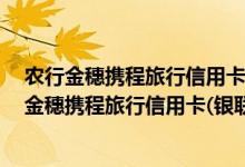 农行金穗携程旅行信用卡(银联 人民币 普卡)费用说明 农行金穗携程旅行信用卡(银联 人民币 普卡)积分规则