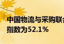 中国物流与采购联合会：6月中国物流业景气指数为52.1%