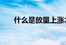 什么是放量上涨才好 什么是放量上涨