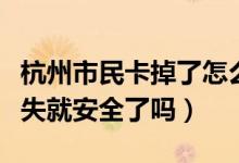 杭州市民卡掉了怎么挂失（杭州银行信用卡挂失就安全了吗）