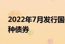 2022年7月发行国债类型 无记名国债属于哪种债券