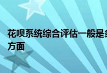 花呗系统综合评估一般是多久 花呗系统评估主要是评估哪些方面