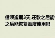 借呗逾期3天,还款之后能恢复额度使用么 借呗逾期3天还款之后能恢复额度使用吗