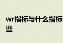 wr指标与什么指标配合使用 wr指标用法有哪些