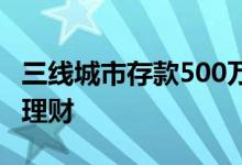 三线城市存款500万 存款300万五线城市怎么理财
