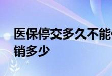 医保停交多久不能住院报销 医保停交后能报销多少 