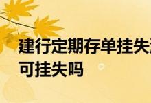 建行定期存单挂失流程 建行定期存款单异地可挂失吗