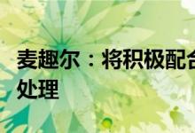 麦趣尔：将积极配合市场监督管理部门的调查处理