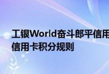 工银World奋斗郎平信用卡费用说明 工银World奋斗郎平信用卡积分规则