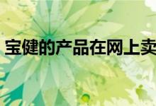 宝健的产品在网上卖吗（宝健的产品怎么样）