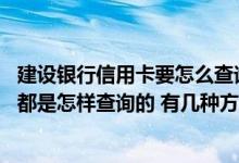 建设银行信用卡要怎么查询账单 中国建设银行的信用卡账单都是怎样查询的 有几种方法