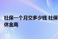 社保一个月交多少钱 社保具备什么条件能办理怎么交社保退休金高 