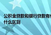 公积金贷款和银行贷款有什么区别 公积金贷款和银行贷款有什么区别