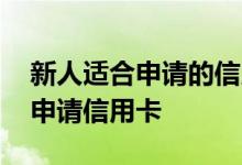 新人适合申请的信用卡 谁能告诉我网上怎么申请信用卡