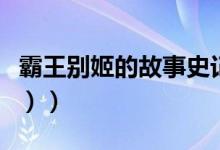 霸王别姬的故事史记（霸王别姬的故事（图文））