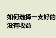 如何选择一支好的债券基金 为什么债券基金没有收益