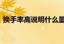 换手率高说明什么量比低 换手率高说明什么