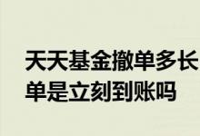 天天基金撤单多长时间收到信息 天天基金撤单是立刻到账吗