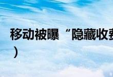 移动被曝“隐藏收费”（到底是回事你知道吗）