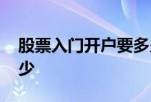 股票入门开户要多少钱 股票开户要多少钱最少