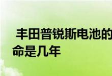  丰田普锐斯电池的优势是什么 普锐斯电池寿命是几年 