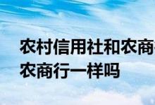农村信用社和农商行一样的吗 农村信用社和农商行一样吗