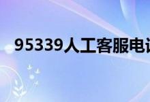 95339人工客服电话 95339人工服务按几