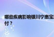 哪些疾病影响银川宁惠宝惠民医疗投保前的具体高额药费支付？