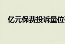亿元保费投诉量位列人身保险公司前三位