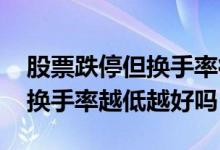 股票跌停但换手率很低是咋回事 跌停的股票换手率越低越好吗