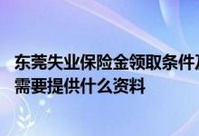 东莞失业保险金领取条件及标准是什么 东莞失业保险金申领需要提供什么资料 