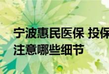 宁波惠民医保 投保银川宁惠保惠民医疗需要注意哪些细节