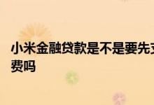 小米金融贷款是不是要先支付费用 小米金融贷款要先交服务费吗