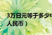 3万日元等于多少中国币（3万日元等于多少人民币）