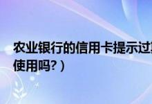 农业银行的信用卡提示过期（农业银行信用卡逾期后会影响使用吗?）