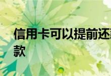 信用卡可以提前还款的吗 信用卡能否提前还款