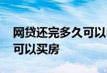 网贷还完多久可以申请抵押贷 网贷还完多久可以买房