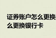 证券账户怎么更换别人的银行卡 证券账户怎么更换银行卡
