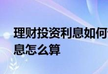 理财投资利息如何计算 投资理财自动续期利息怎么算
