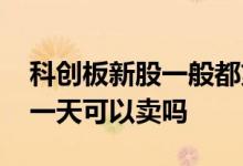 科创板新股一般都第一天卖吗 科创板新股第一天可以卖吗