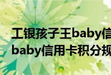 工银孩子王baby信用卡费用说明 工银孩子王baby信用卡积分规则