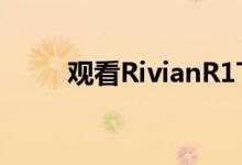  观看RivianR1T被强行推离越野赛 