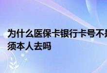 为什么医保卡银行卡号不是本人的 医保卡开通银行卡功能必须本人去吗
