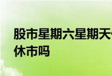 股市星期六星期天休市吗 股市星期六星期天休市吗