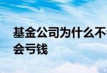 基金公司为什么不会亏钱 基金公司为什么不会亏钱