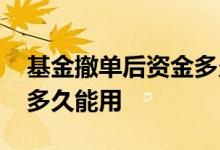 基金撤单后资金多久可以到账 股票撤单资金多久能用